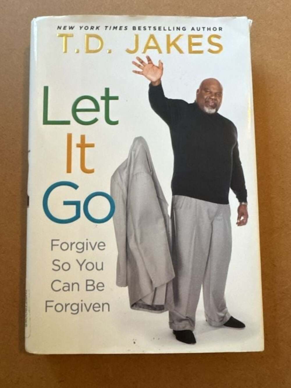 Let It Go: Forgive So You Can Be Forgiven by T.D. Jakes (Hardcover)